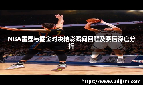NBA雷霆与掘金对决精彩瞬间回顾及赛后深度分析